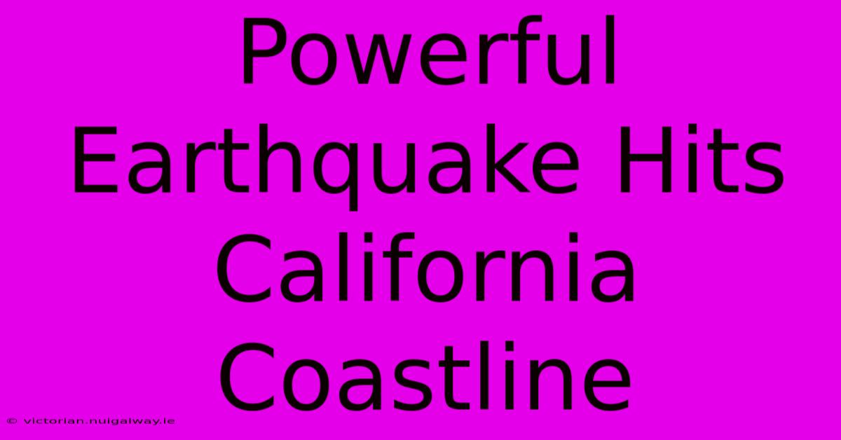 Powerful Earthquake Hits California Coastline