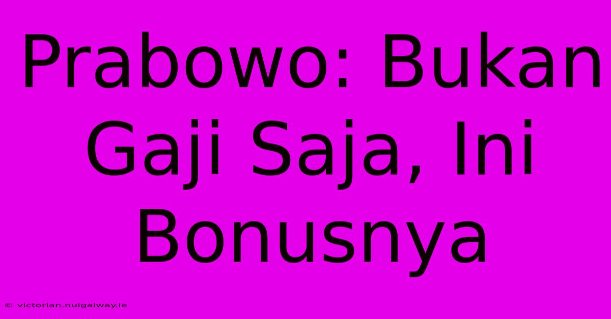 Prabowo: Bukan Gaji Saja, Ini Bonusnya