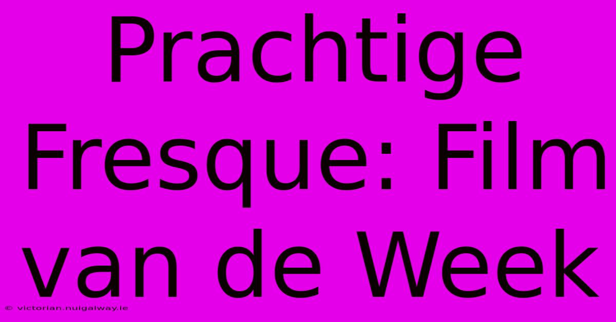 Prachtige Fresque: Film Van De Week