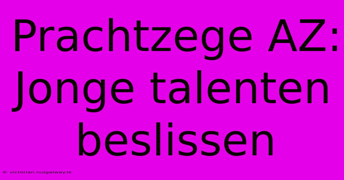 Prachtzege AZ: Jonge Talenten Beslissen