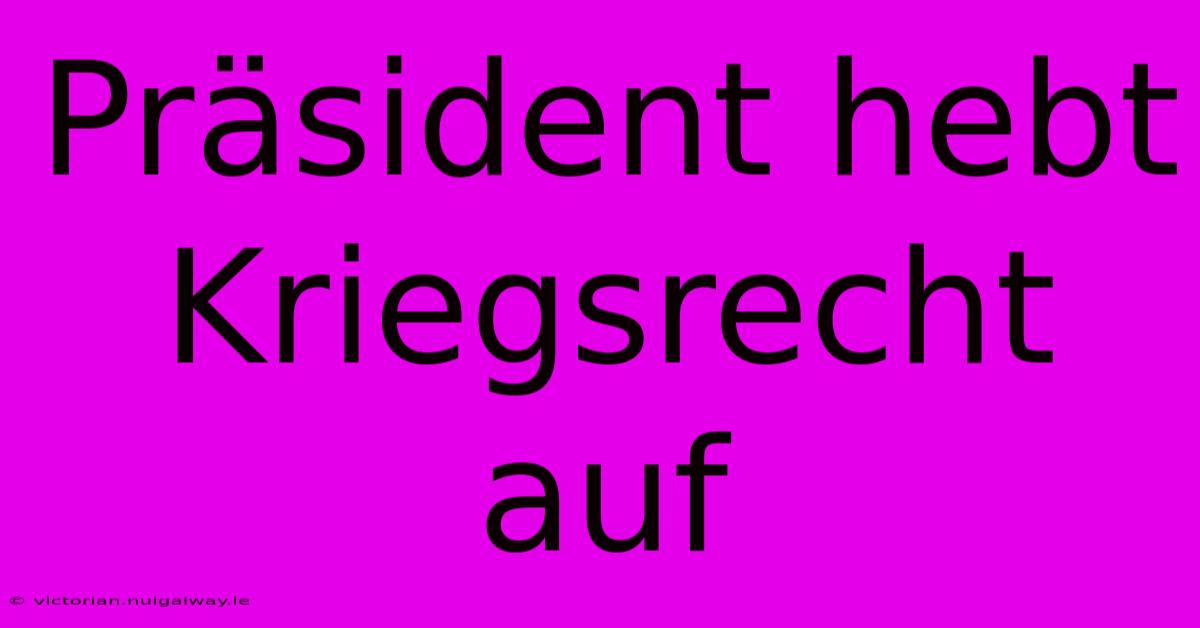 Präsident Hebt Kriegsrecht Auf