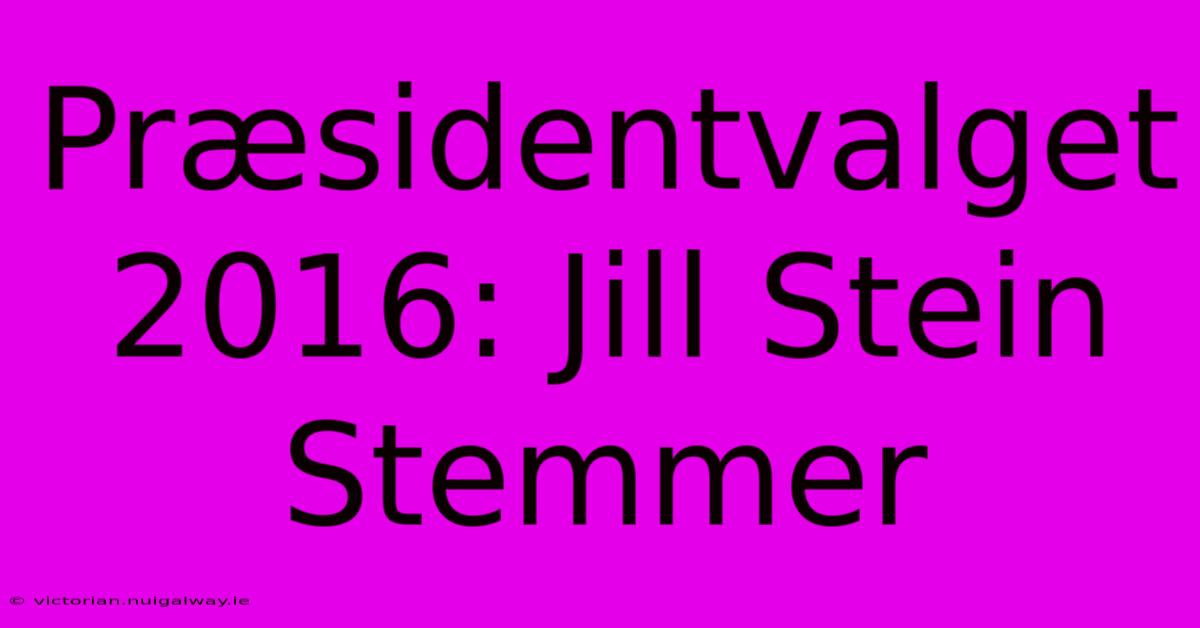 Præsidentvalget 2016: Jill Stein Stemmer