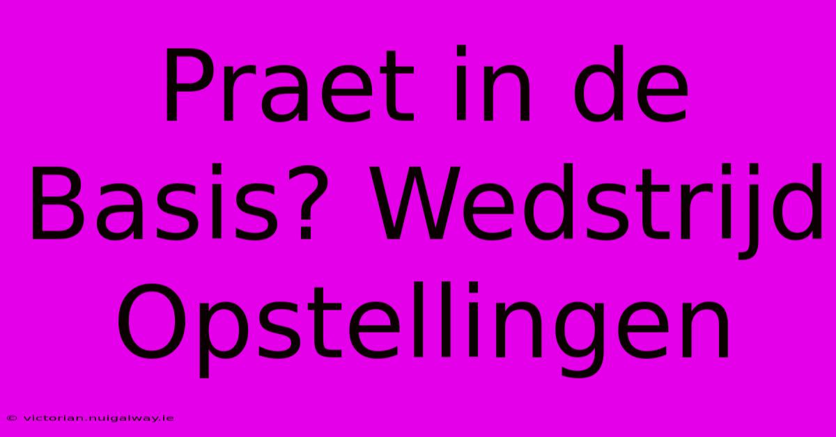 Praet In De Basis? Wedstrijd Opstellingen