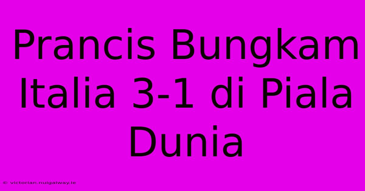 Prancis Bungkam Italia 3-1 Di Piala Dunia