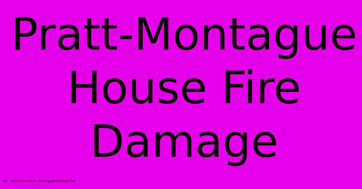 Pratt-Montague House Fire Damage