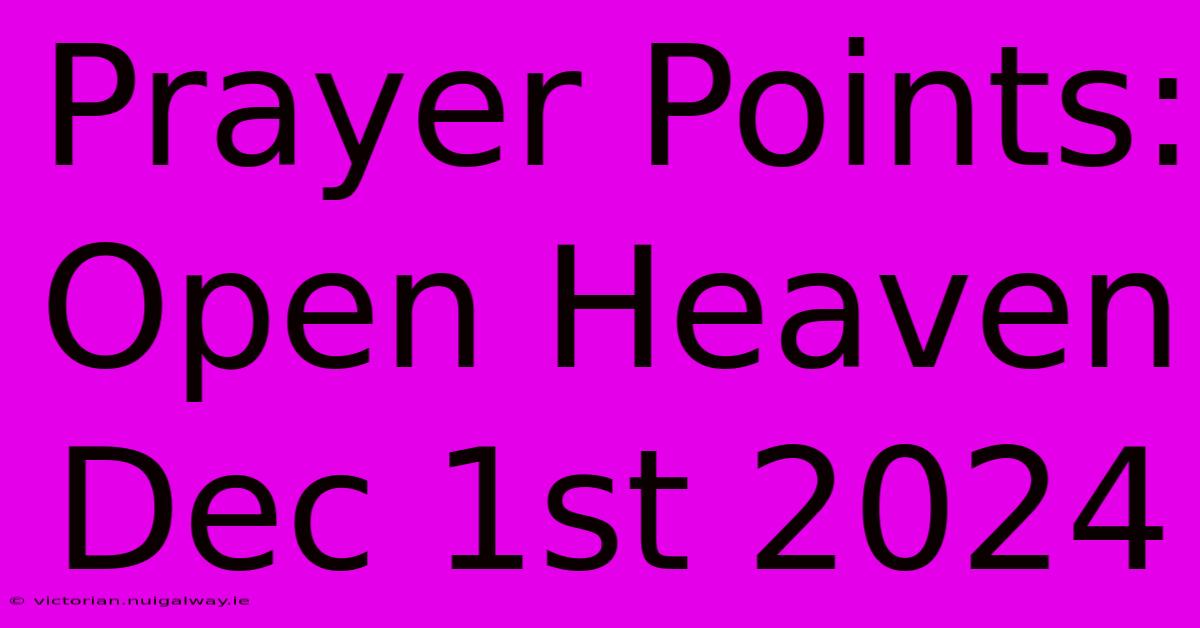 Prayer Points: Open Heaven Dec 1st 2024