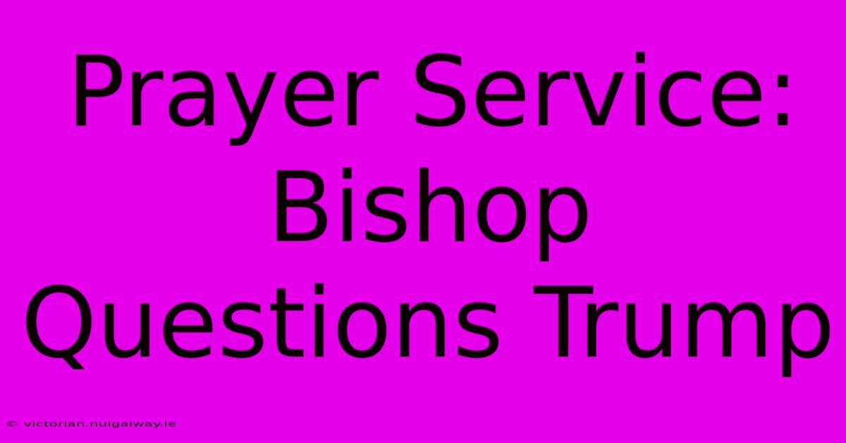 Prayer Service: Bishop Questions Trump