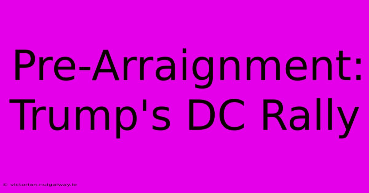 Pre-Arraignment: Trump's DC Rally