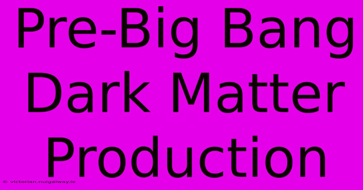 Pre-Big Bang Dark Matter Production