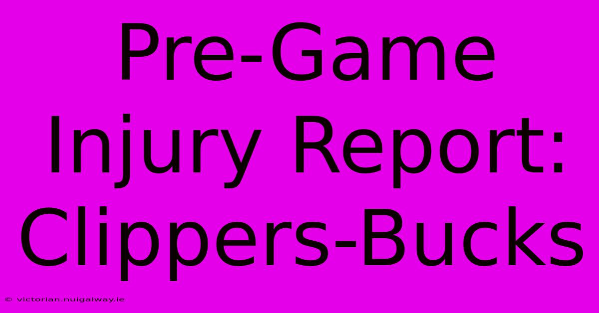 Pre-Game Injury Report: Clippers-Bucks