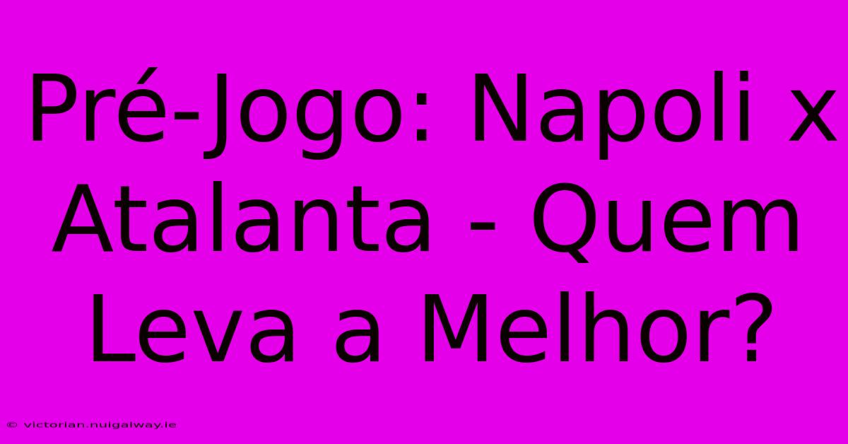 Pré-Jogo: Napoli X Atalanta - Quem Leva A Melhor?