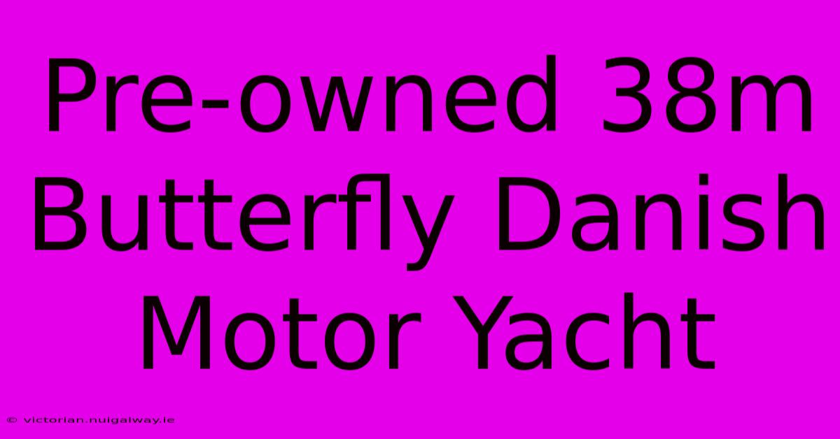 Pre-owned 38m Butterfly Danish Motor Yacht