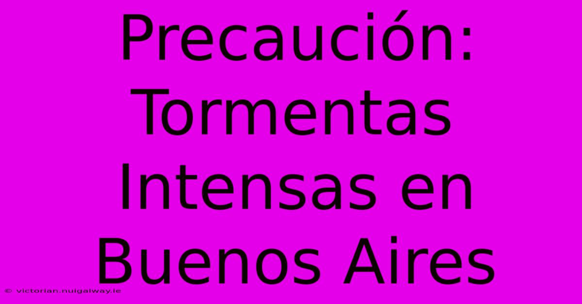 Precaución: Tormentas Intensas En Buenos Aires