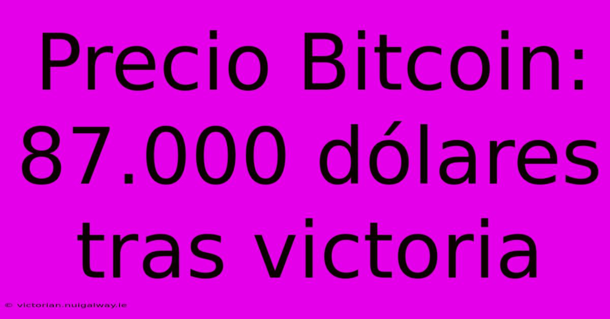 Precio Bitcoin: 87.000 Dólares Tras Victoria