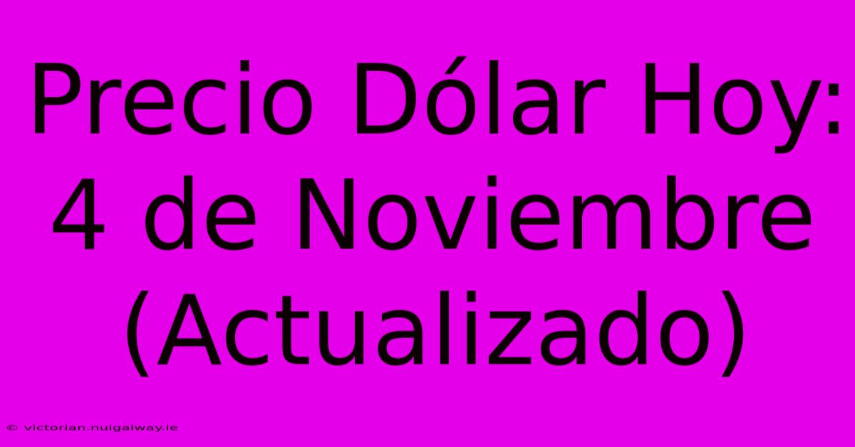 Precio Dólar Hoy: 4 De Noviembre (Actualizado)