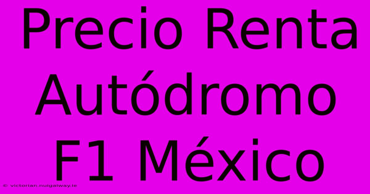 Precio Renta Autódromo F1 México