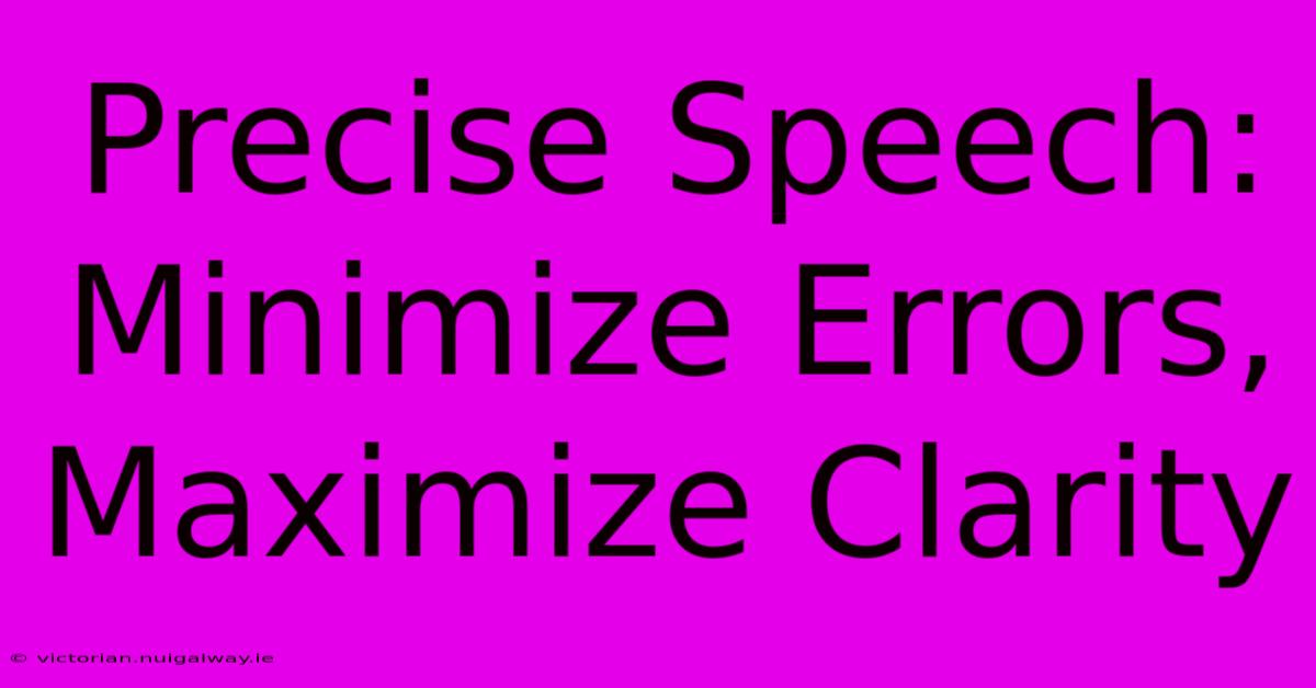 Precise Speech: Minimize Errors, Maximize Clarity