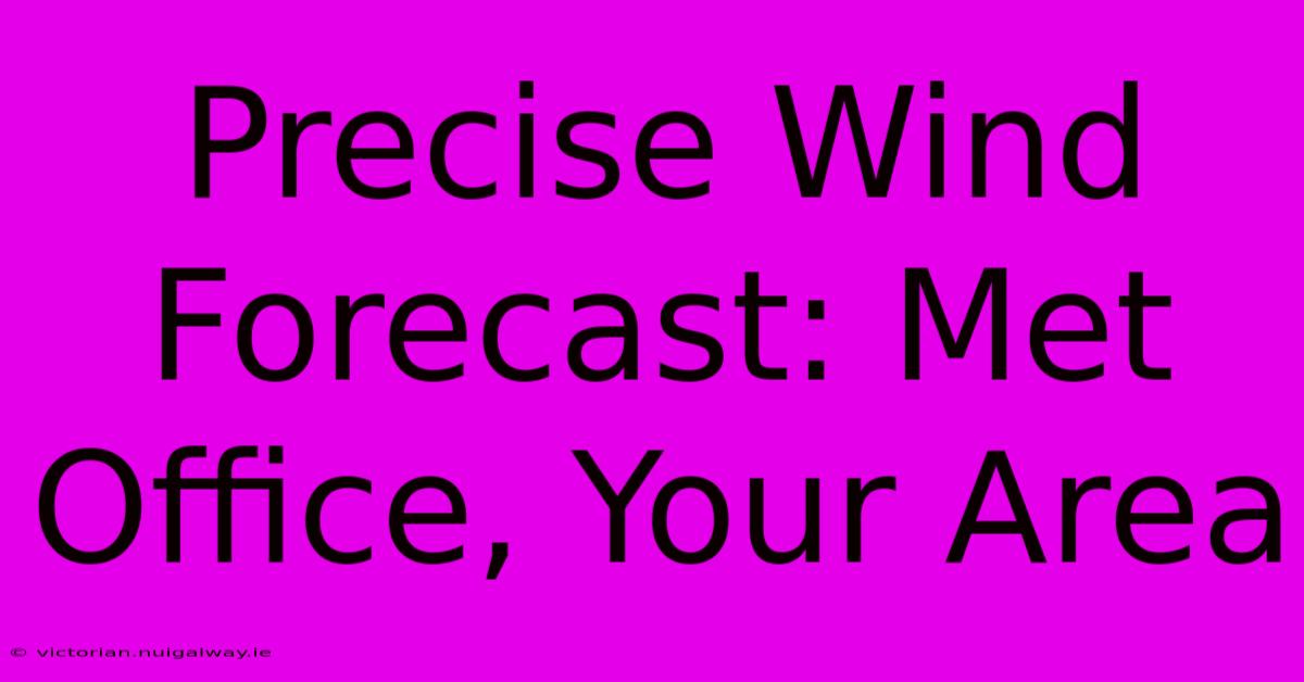 Precise Wind Forecast: Met Office, Your Area