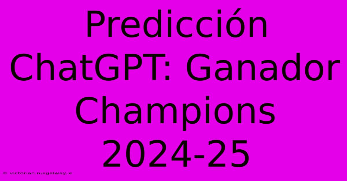 Predicción ChatGPT: Ganador Champions 2024-25