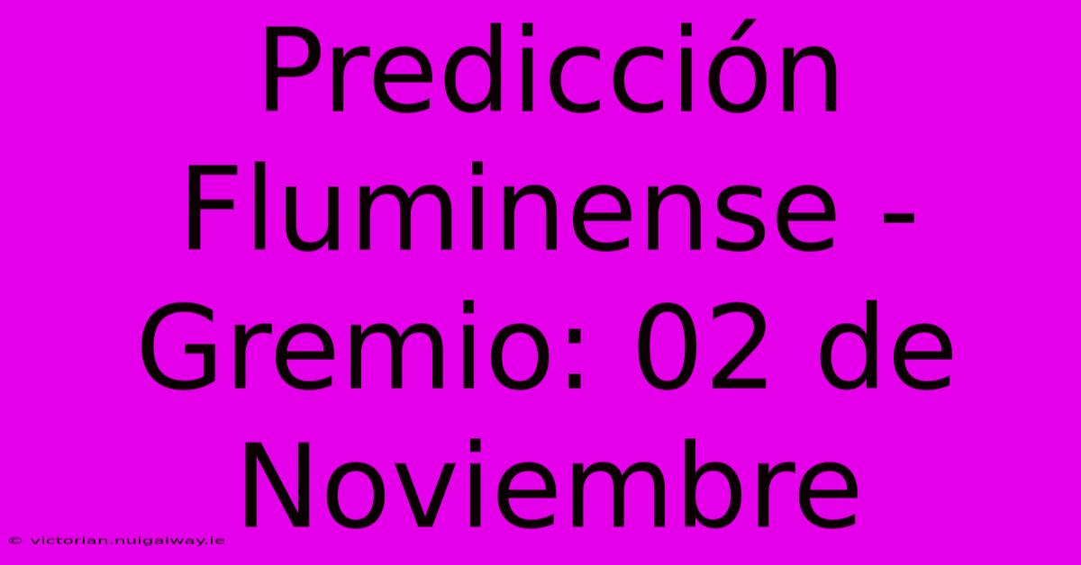 Predicción Fluminense - Gremio: 02 De Noviembre