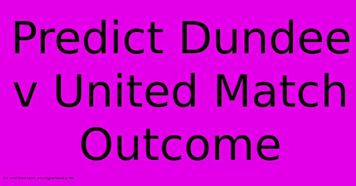 Predict Dundee V United Match Outcome