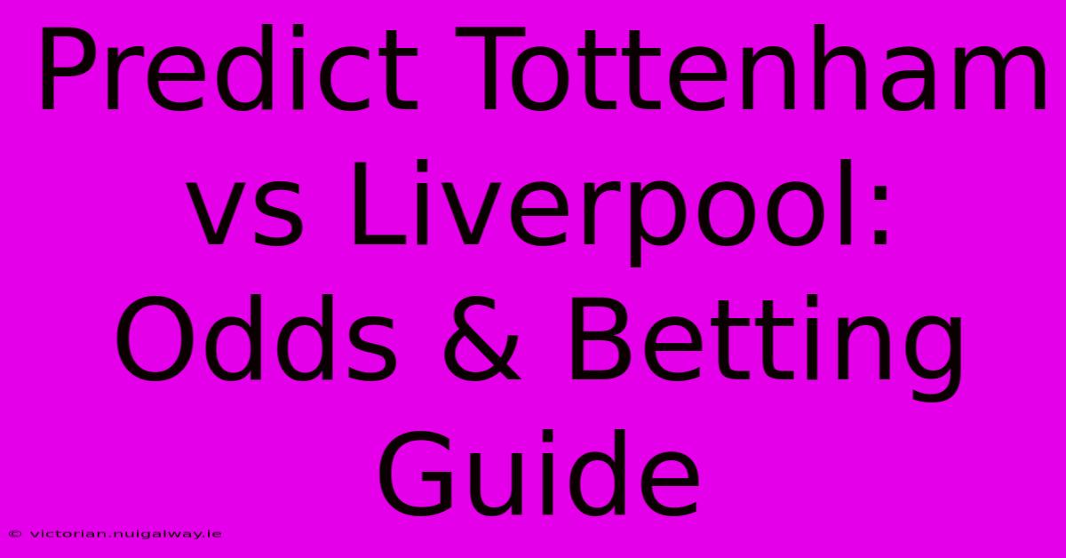 Predict Tottenham Vs Liverpool: Odds & Betting Guide