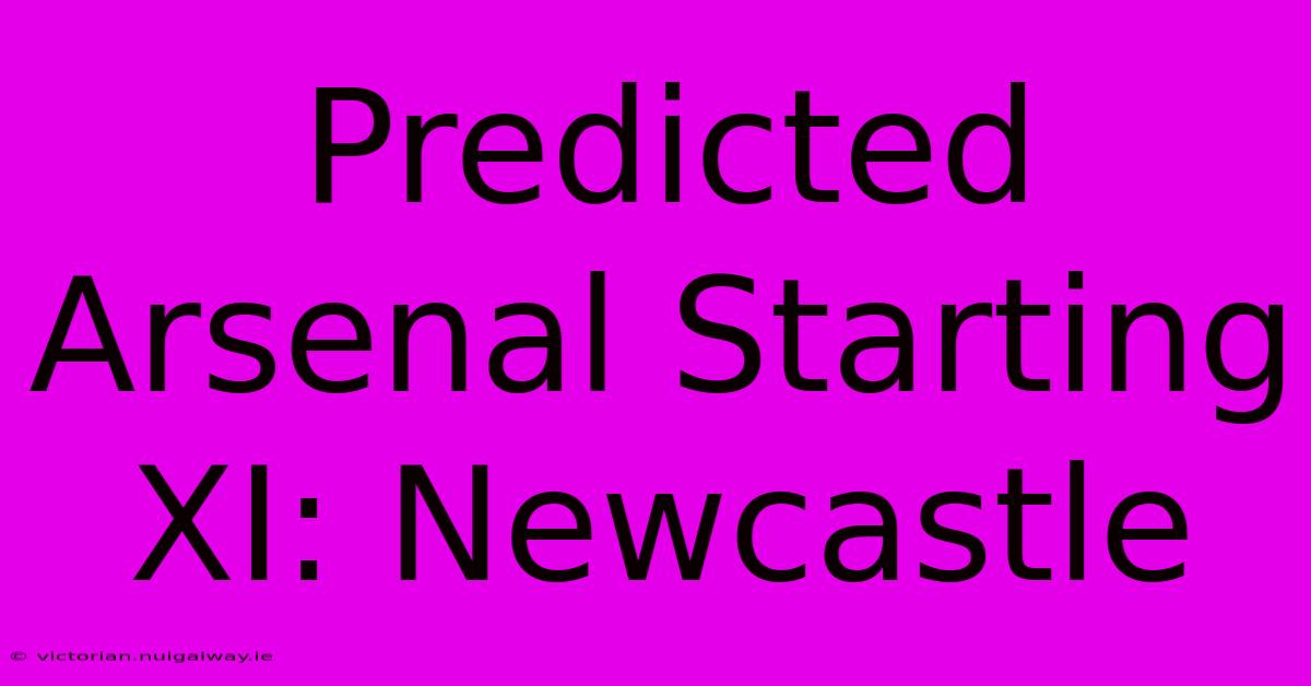 Predicted Arsenal Starting XI: Newcastle