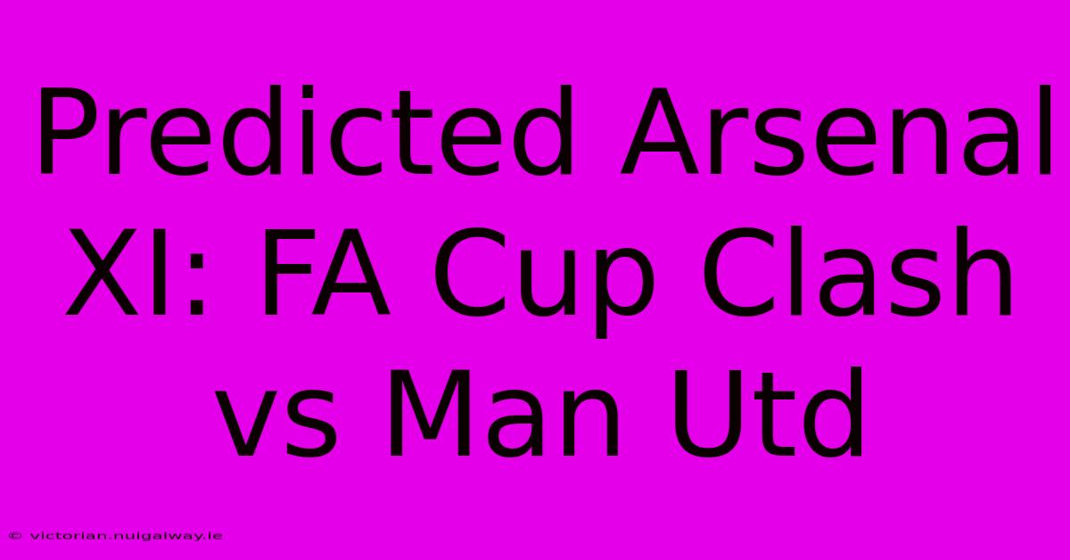 Predicted Arsenal XI: FA Cup Clash Vs Man Utd