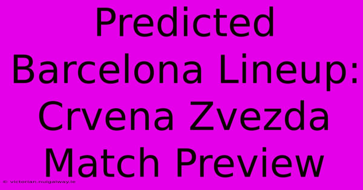 Predicted Barcelona Lineup: Crvena Zvezda Match Preview