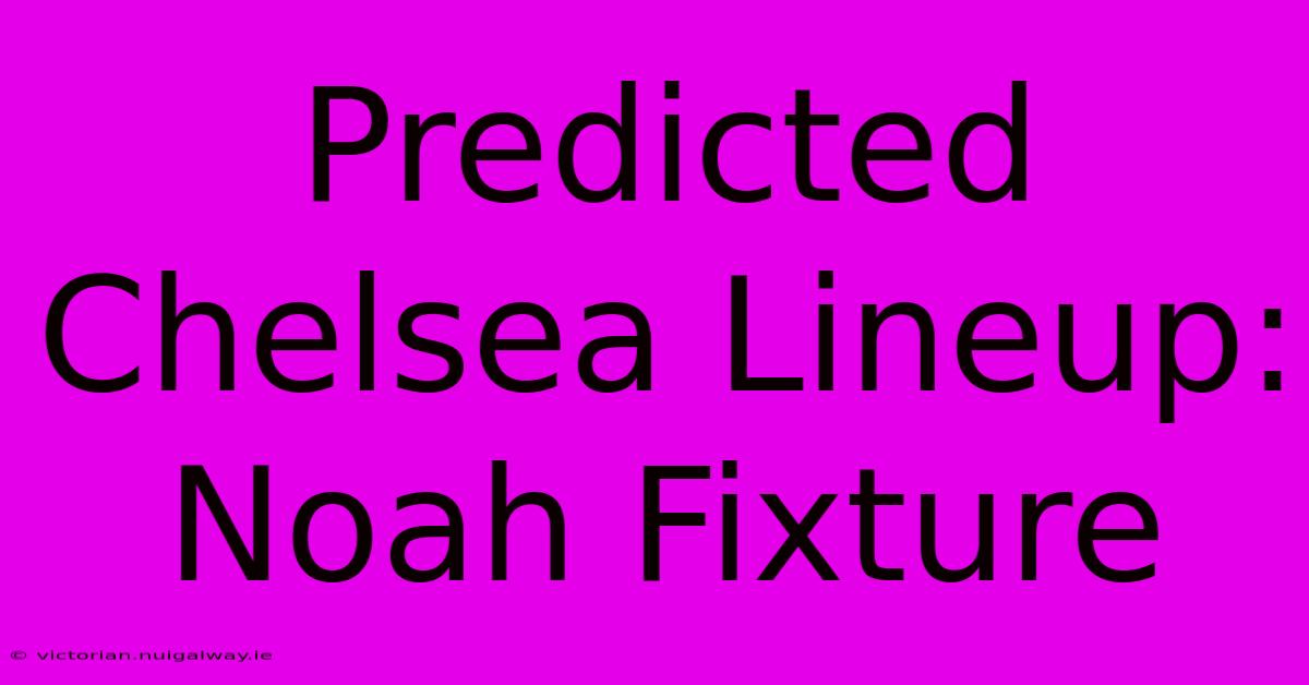 Predicted Chelsea Lineup: Noah Fixture 