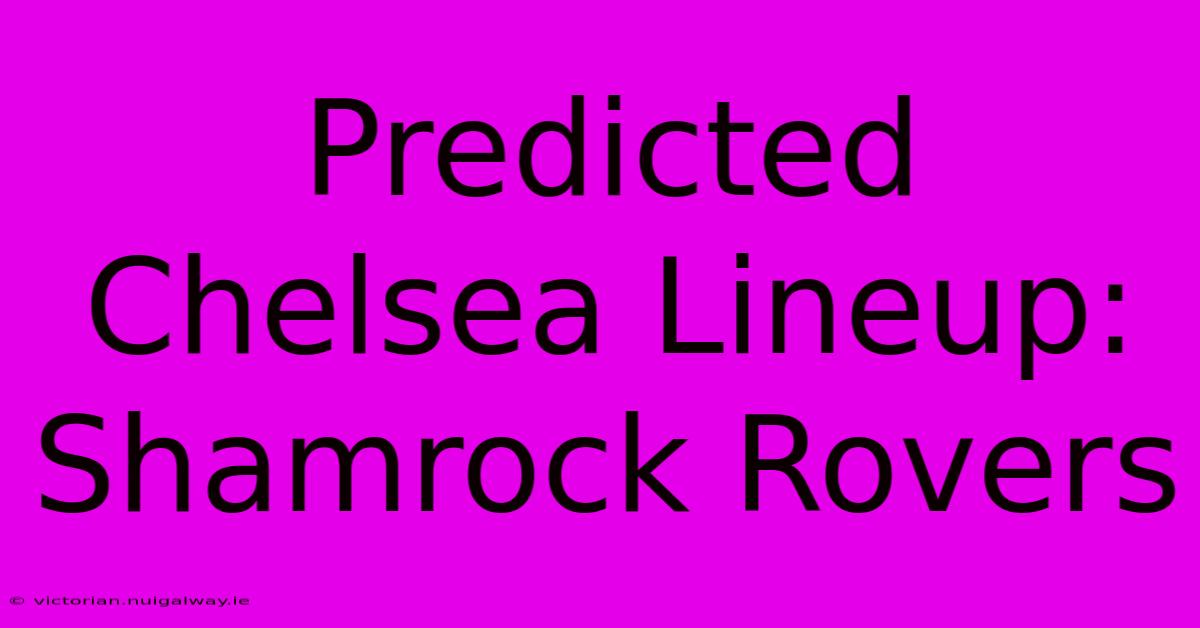 Predicted Chelsea Lineup: Shamrock Rovers