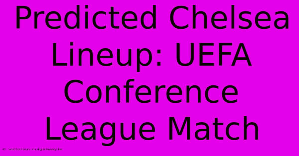 Predicted Chelsea Lineup: UEFA Conference League Match