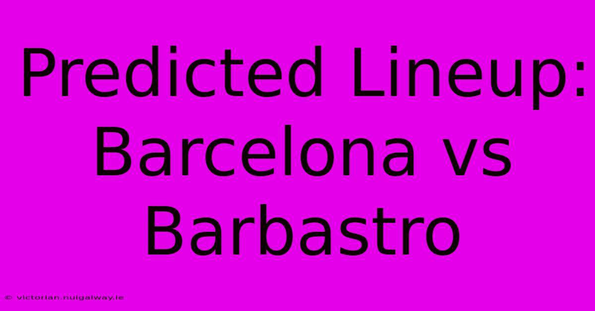 Predicted Lineup: Barcelona Vs Barbastro