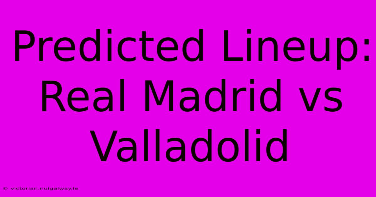 Predicted Lineup: Real Madrid Vs Valladolid