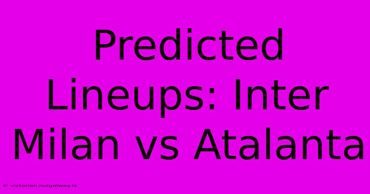 Predicted Lineups: Inter Milan Vs Atalanta