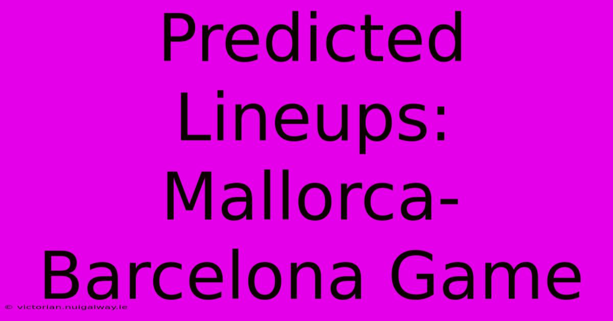 Predicted Lineups: Mallorca-Barcelona Game