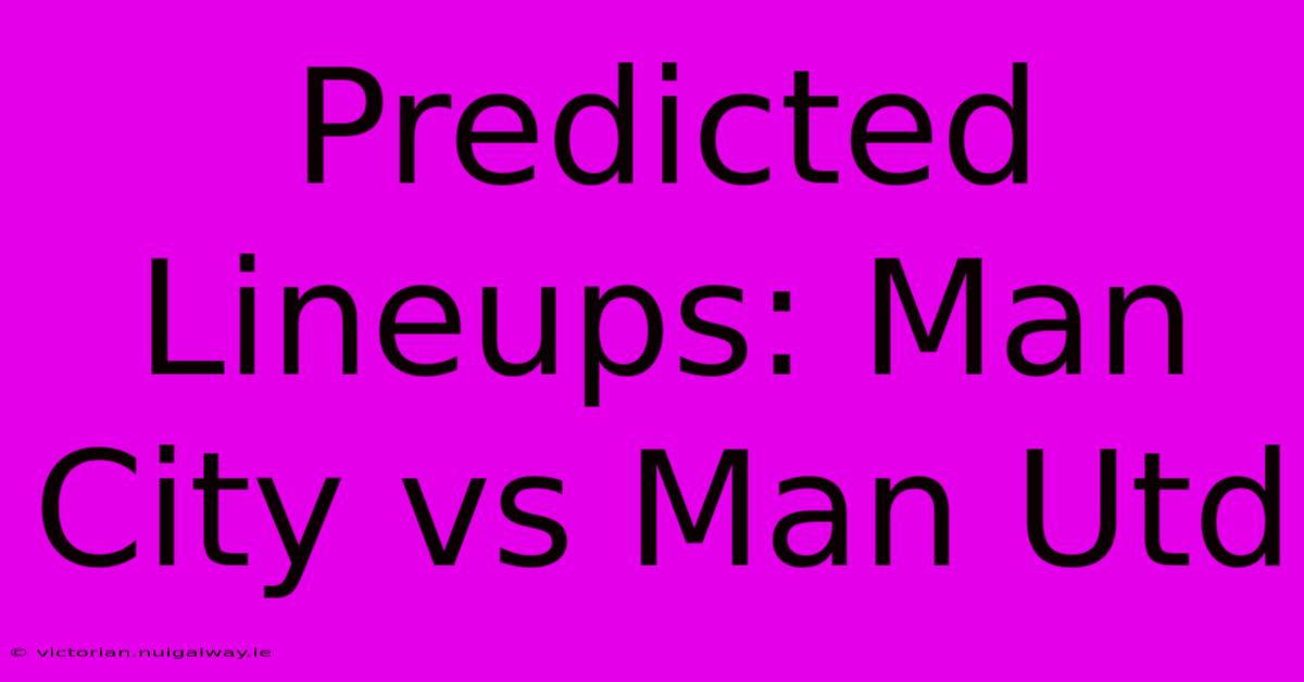 Predicted Lineups: Man City Vs Man Utd