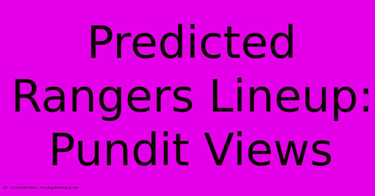 Predicted Rangers Lineup: Pundit Views