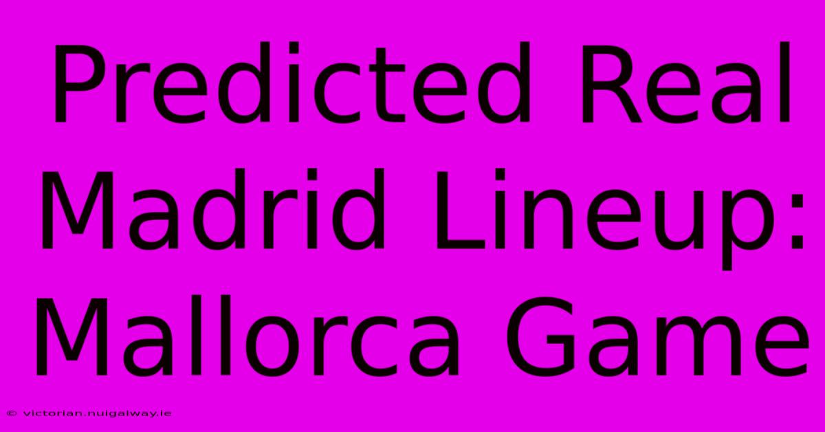 Predicted Real Madrid Lineup: Mallorca Game