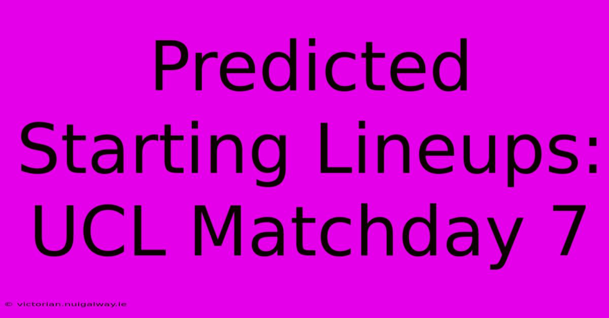 Predicted Starting Lineups: UCL Matchday 7