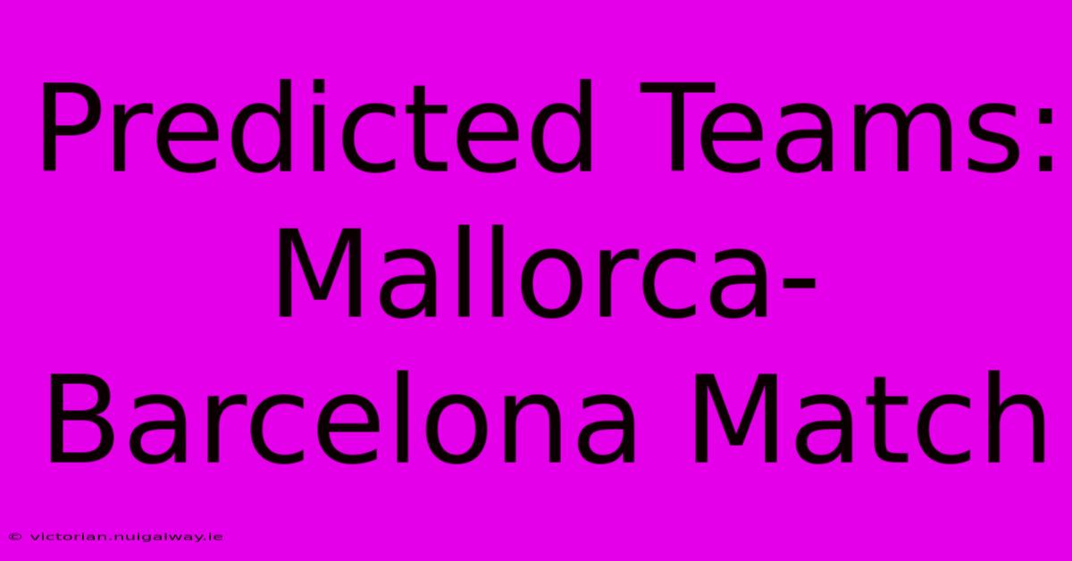 Predicted Teams: Mallorca-Barcelona Match