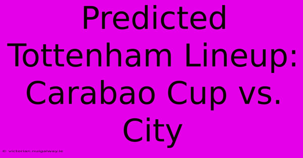 Predicted Tottenham Lineup: Carabao Cup Vs. City