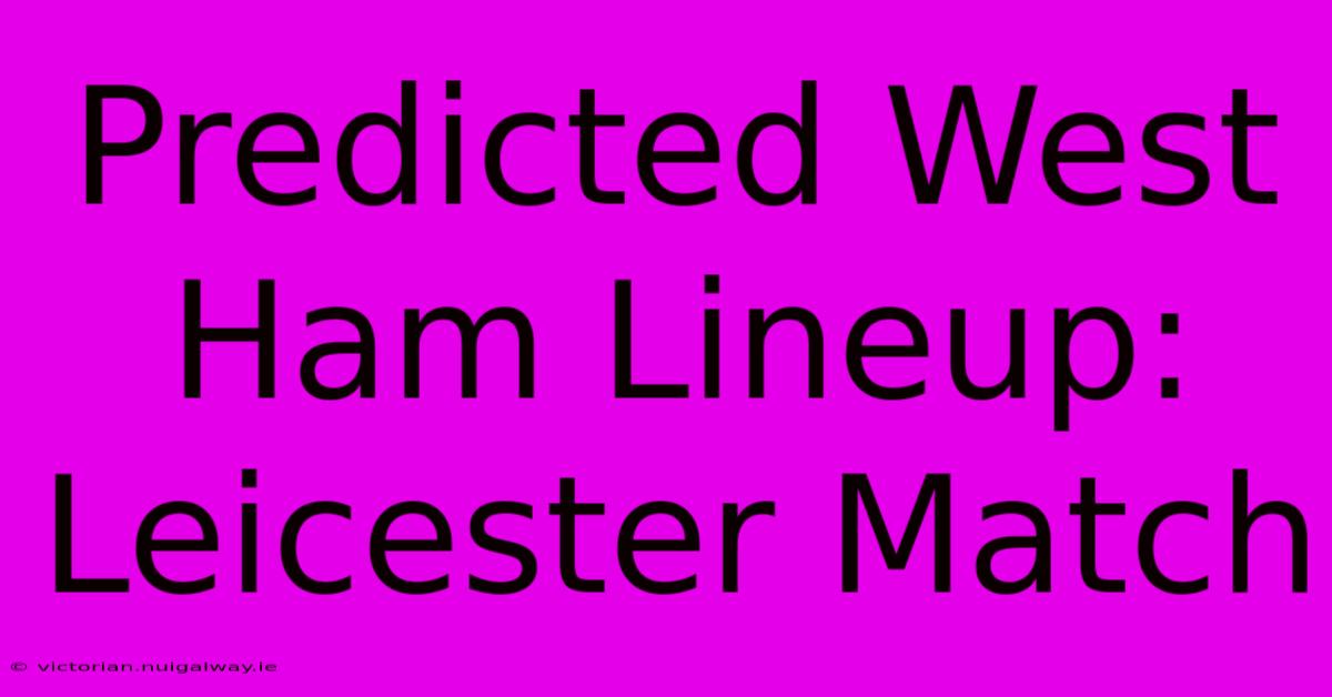 Predicted West Ham Lineup: Leicester Match