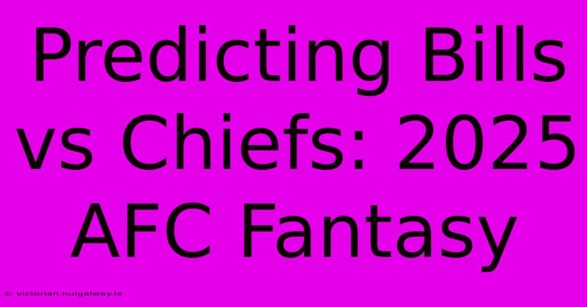 Predicting Bills Vs Chiefs: 2025 AFC Fantasy