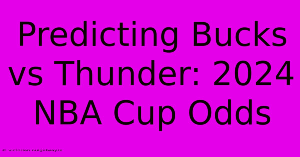 Predicting Bucks Vs Thunder: 2024 NBA Cup Odds