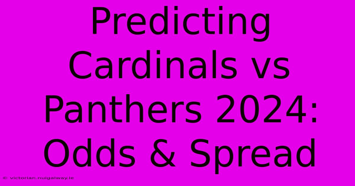 Predicting Cardinals Vs Panthers 2024: Odds & Spread