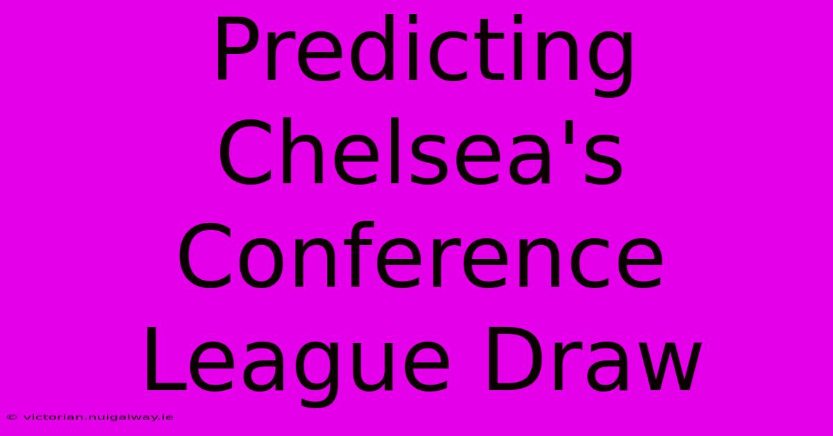 Predicting Chelsea's Conference League Draw