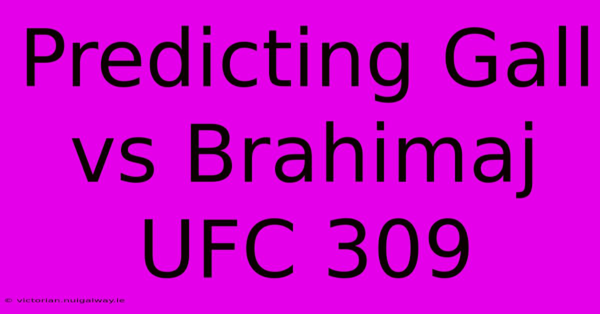 Predicting Gall Vs Brahimaj UFC 309