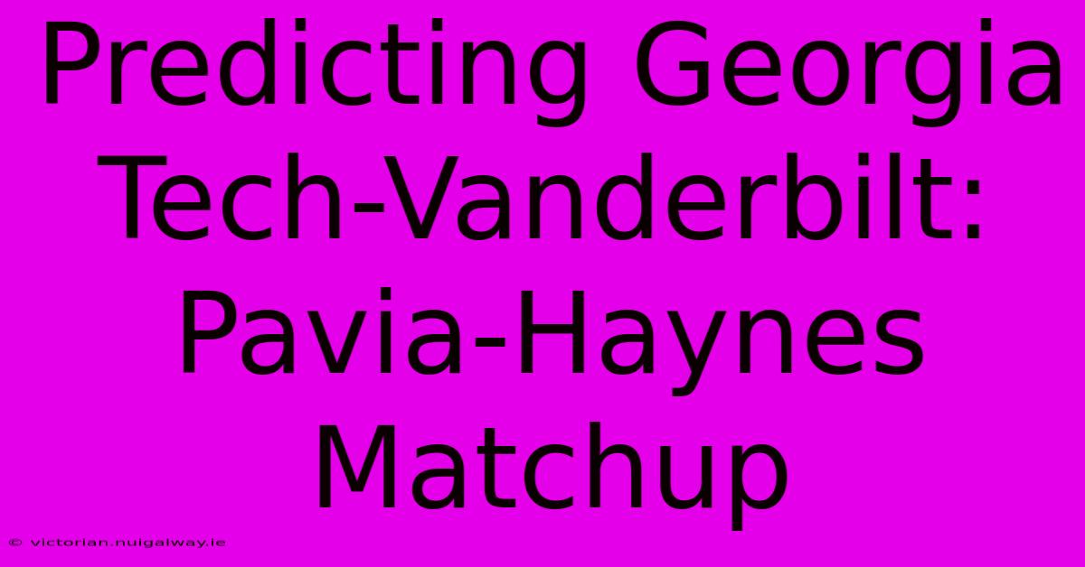 Predicting Georgia Tech-Vanderbilt: Pavia-Haynes Matchup