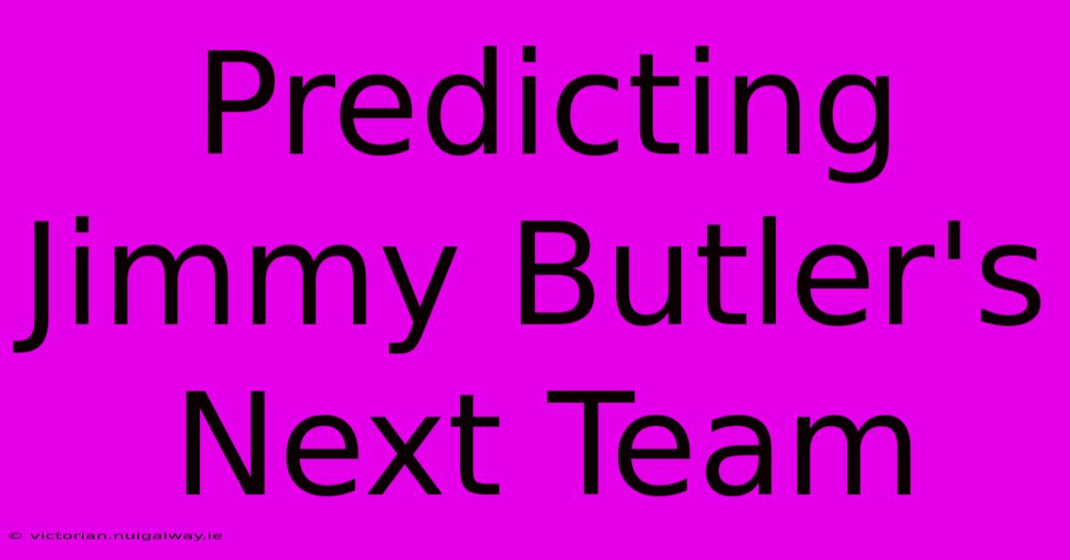 Predicting Jimmy Butler's Next Team